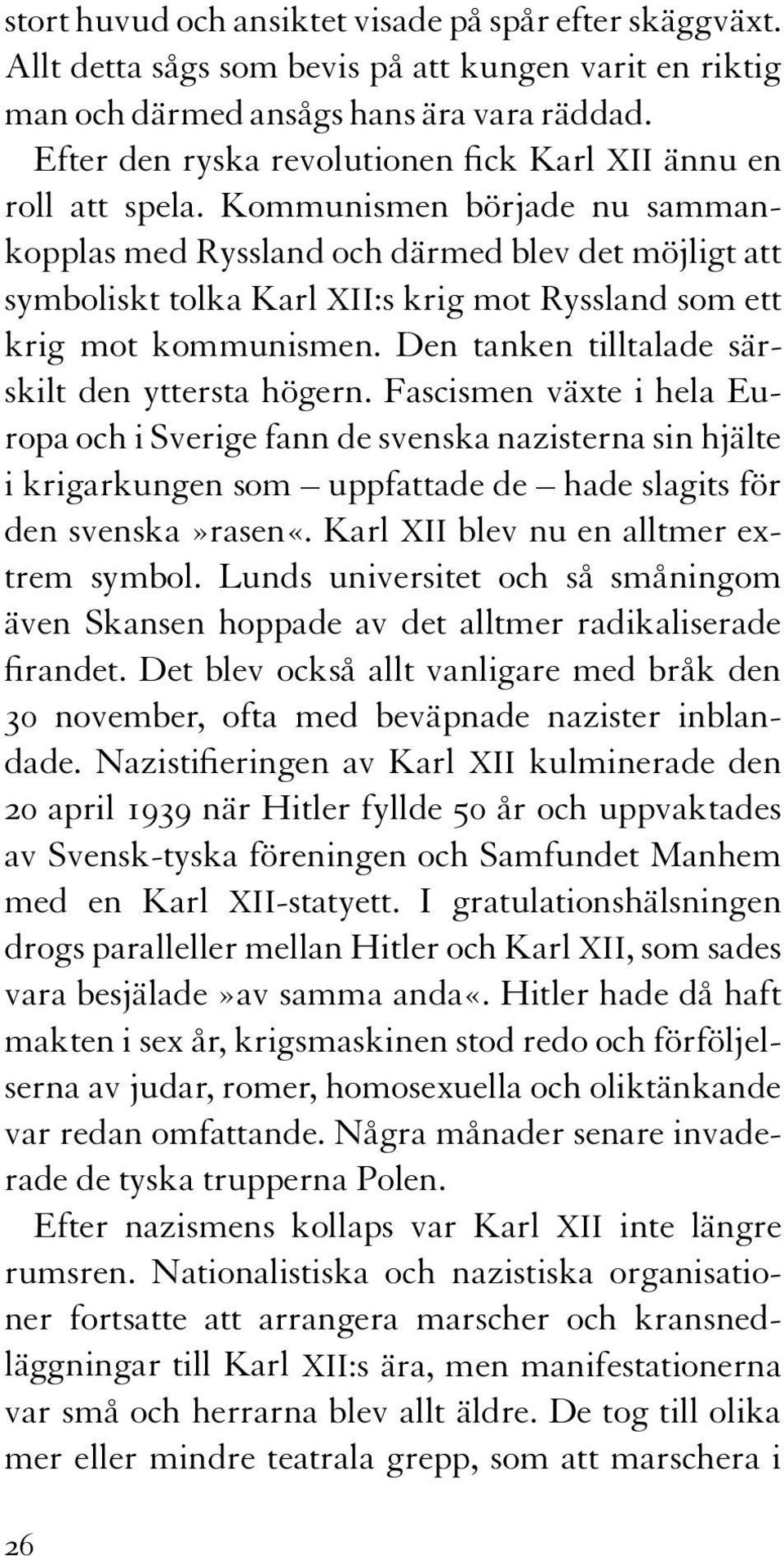 Kommunismen började nu sammankopplas med Ryssland och därmed blev det möjligt att symboliskt tolka Karl XII:s krig mot Ryssland som ett krig mot kommunismen.