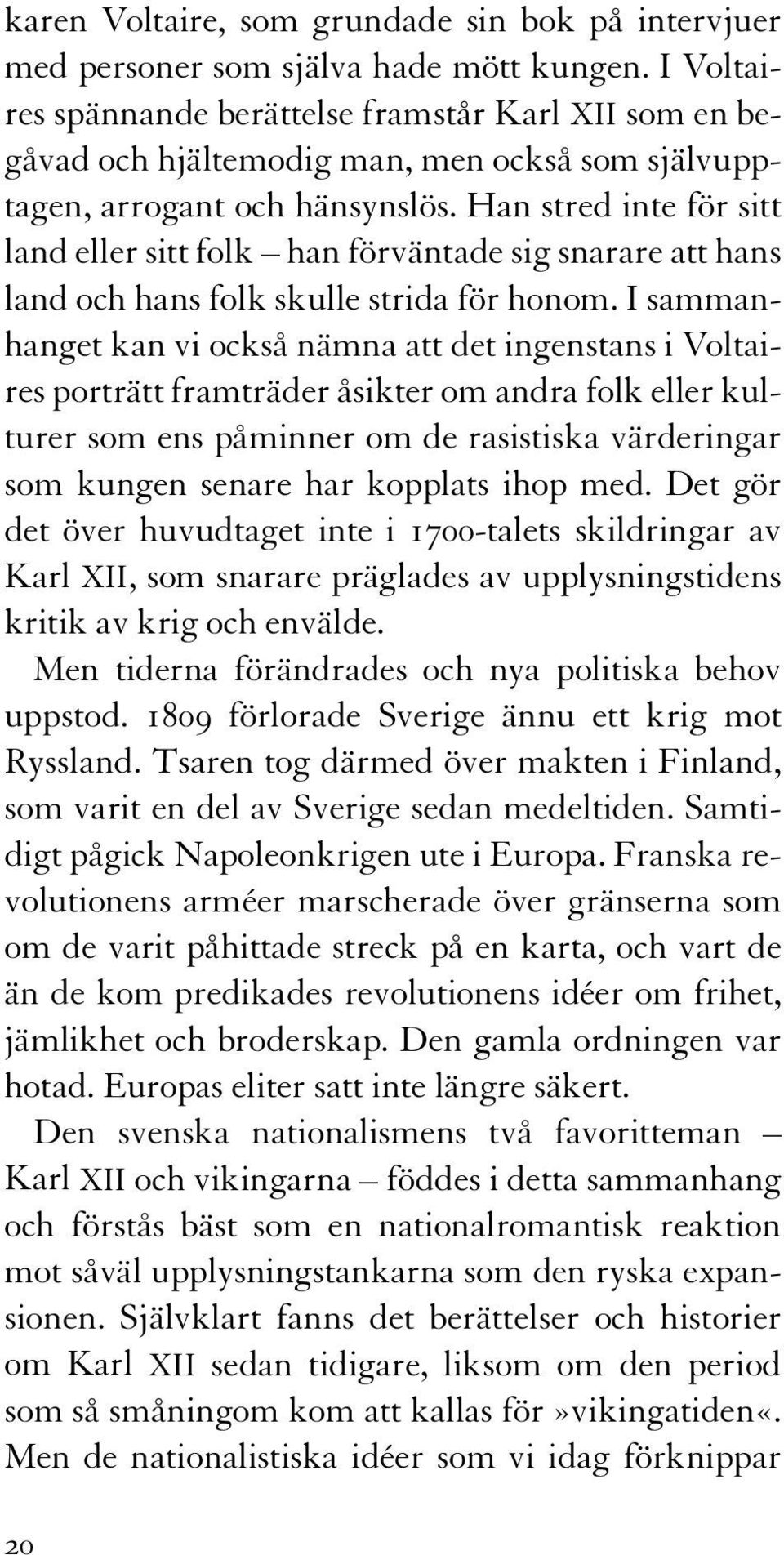 Han stred inte för sitt land eller sitt folk han förväntade sig snarare att hans land och hans folk skulle strida för honom.