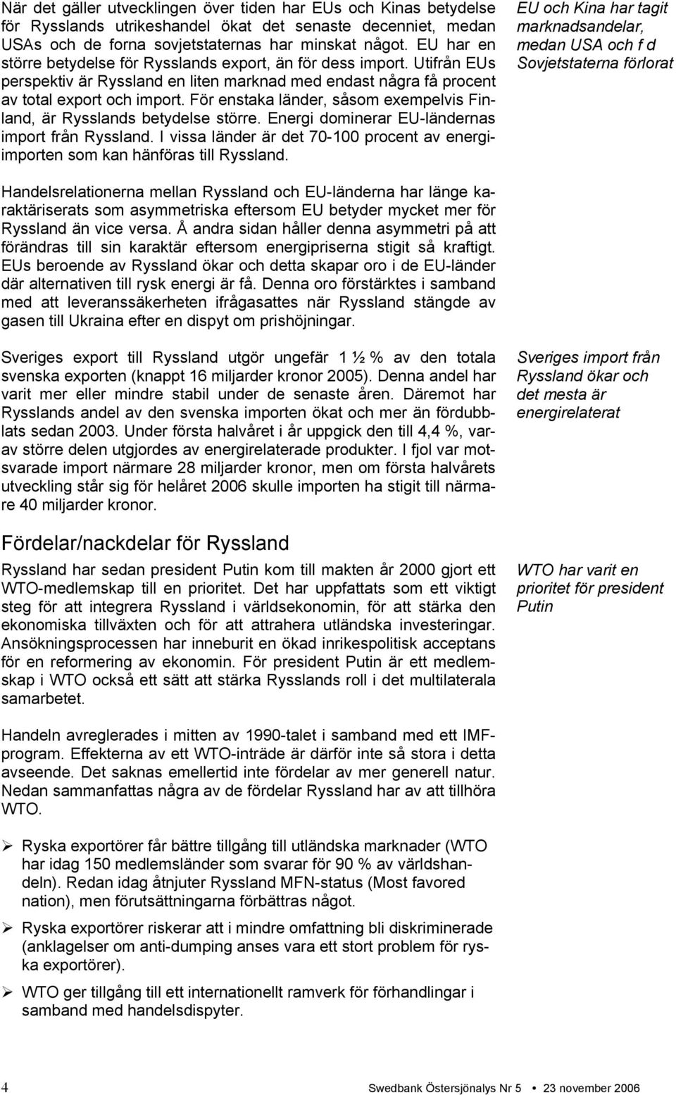 För enstaka länder, såsom exempelvis Finland, är Rysslands betydelse större. Energi dominerar EU-ländernas import från Ryssland.