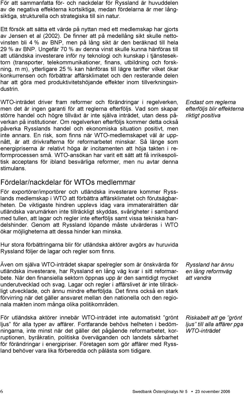 De finner att på medellång sikt skulle nettovinsten bli 4 % av BNP, men på lång sikt är den beräknad till hela 29 % av BNP.