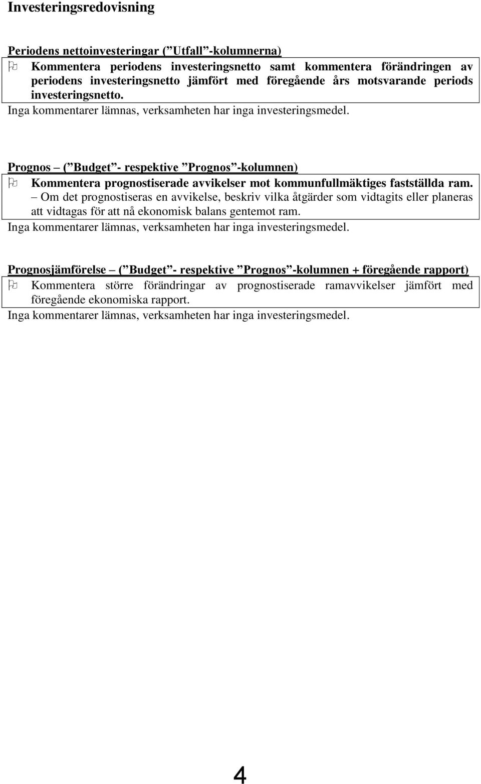 Prognos ( Budget - respektive Prognos -kolumnen) Kommentera prognostiserade avvikelser mot kommunfullmäktiges fastställda ram.