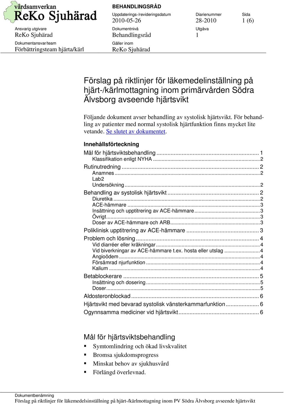 .. 1 Klassifikation enligt NYHA...2 Rutinutredning... 2 Anamnes...2 Lab 2 Undersökning...2 Behandling av systolisk hjärtsvikt... 2 Diuretika...2 ACE-hämmare.