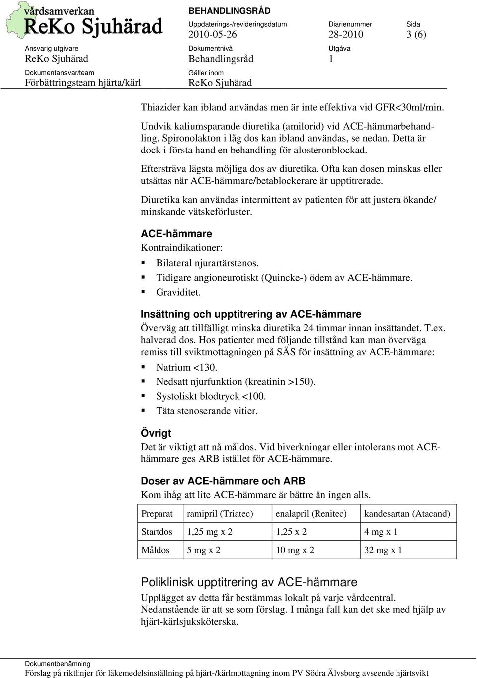 Ofta kan dosen minskas eller utsättas när ACE-hämmare/betablockerare är upptitrerade. Diuretika kan användas intermittent av patienten för att justera ökande/ minskande vätskeförluster.