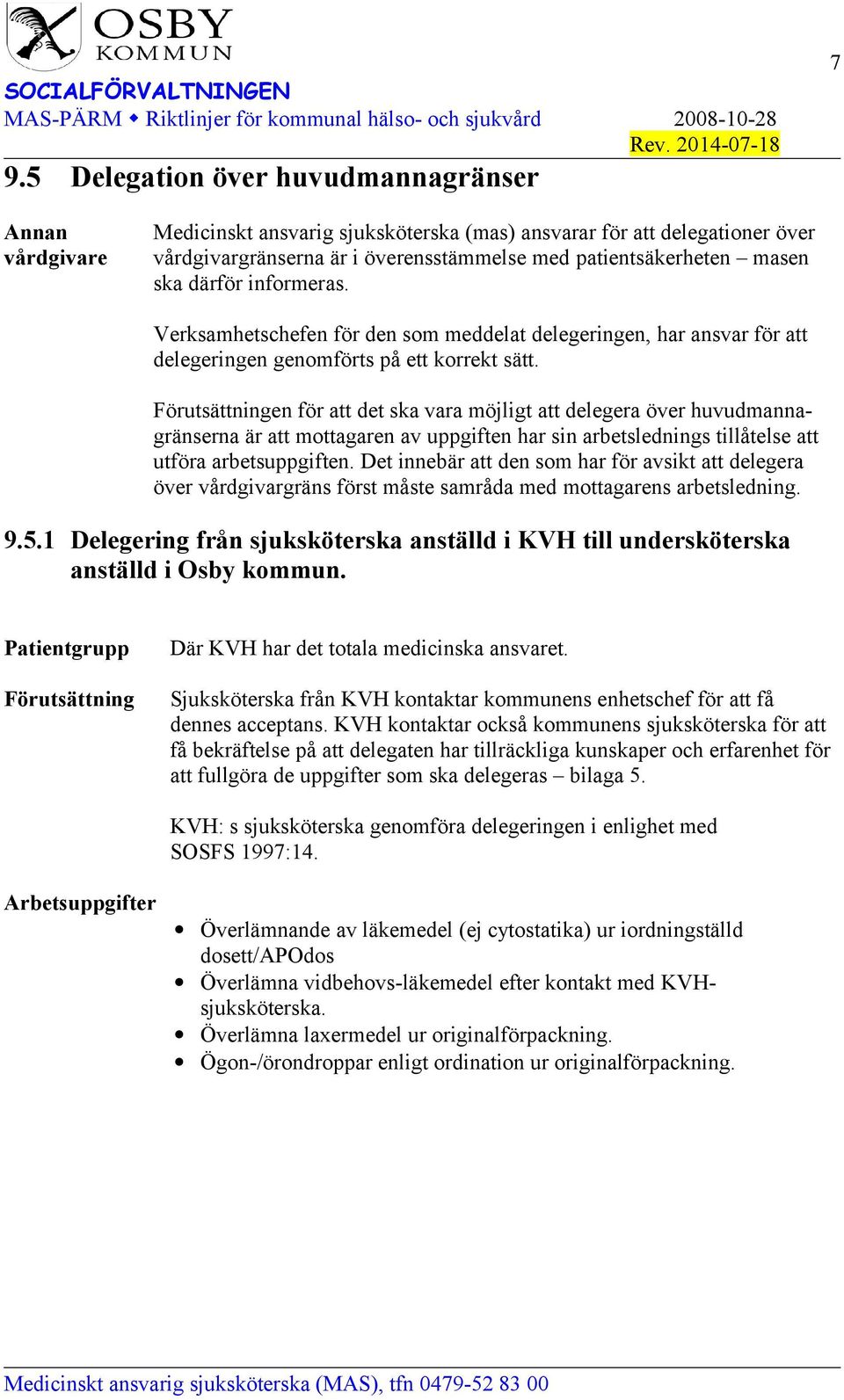 Förutsättningen för att det ska vara möjligt att delegera över huvudmannagränserna är att mottagaren av uppgiften har sin arbetslednings tillåtelse att utföra arbetsuppgiften.