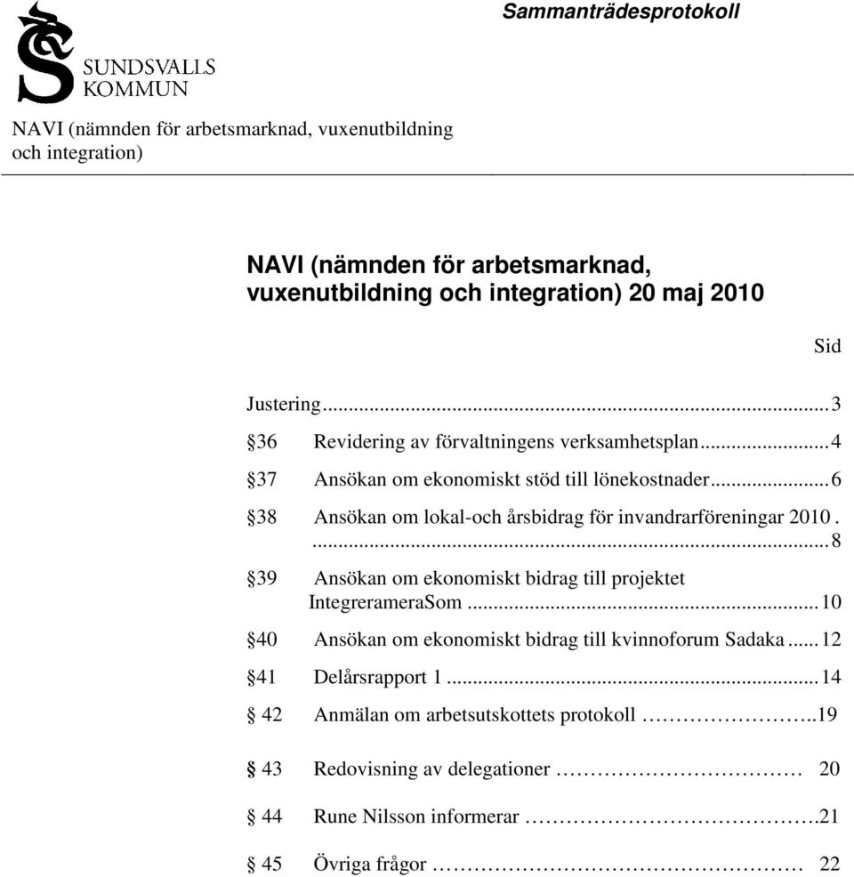 ...8 39 Ansökan om ekonomiskt bidrag till projektet IntegrerameraSom...10 40 Ansökan om ekonomiskt bidrag till kvinnoforum Sadaka.