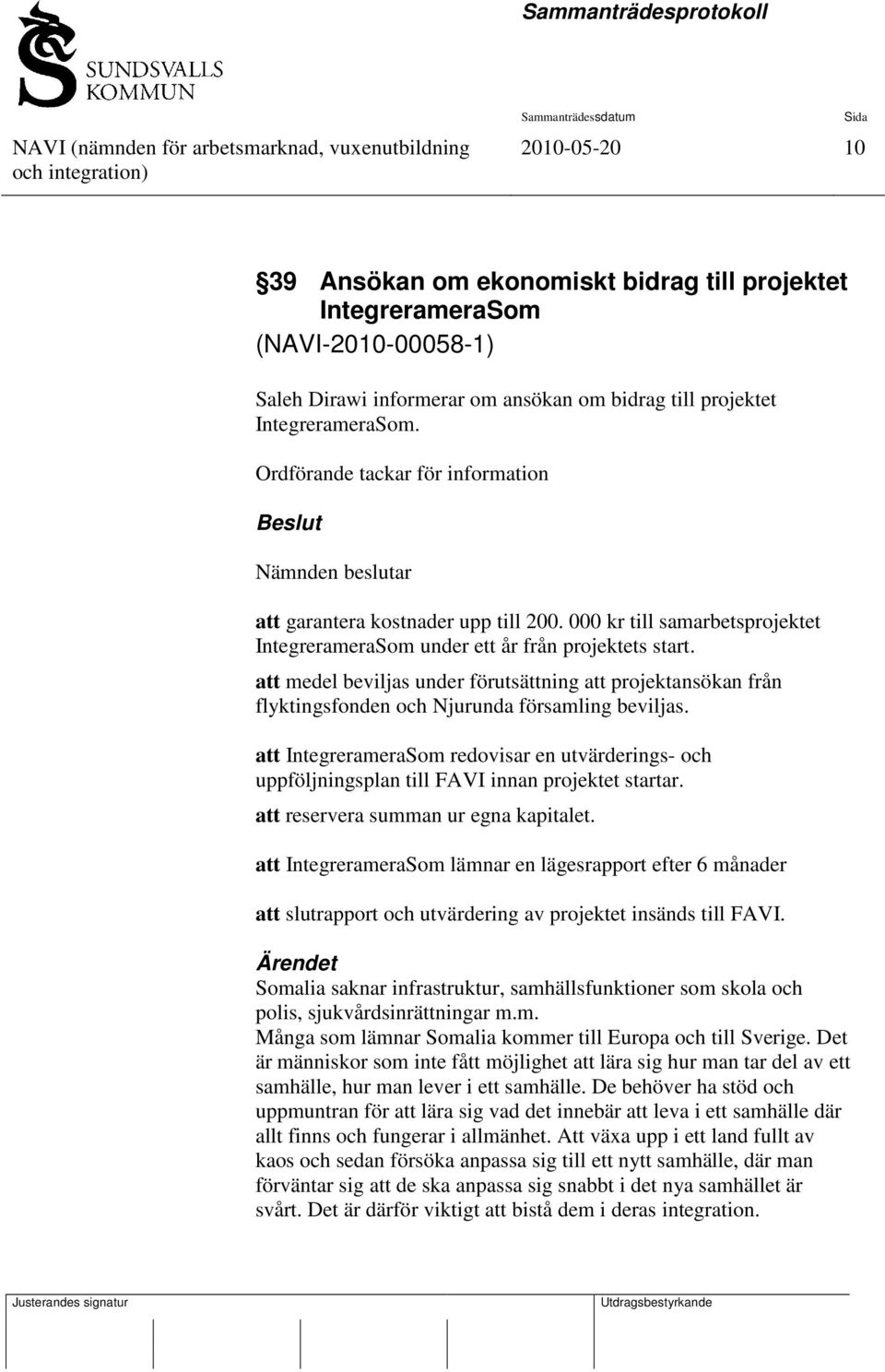 att medel beviljas under förutsättning att projektansökan från flyktingsfonden och Njurunda församling beviljas.