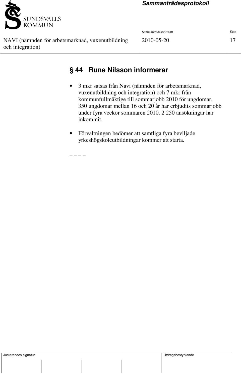 350 ungdomar mellan 16 och 20 år har erbjudits sommarjobb under fyra veckor sommaren 2010.