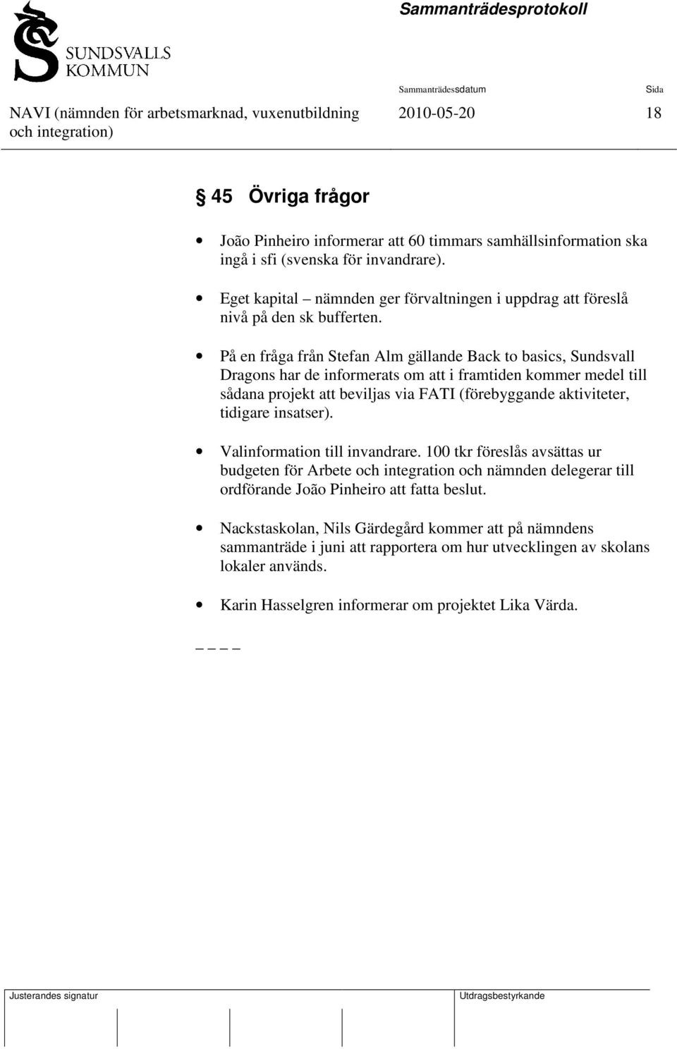 På en fråga från Stefan Alm gällande Back to basics, Sundsvall Dragons har de informerats om att i framtiden kommer medel till sådana projekt att beviljas via FATI (förebyggande aktiviteter,