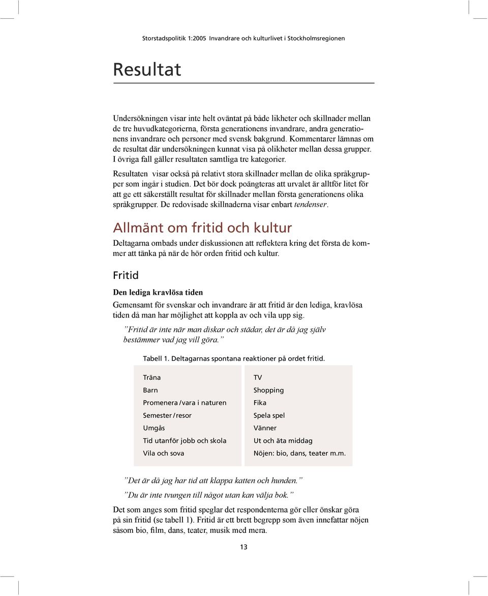 Resultaten visar också på relativt stora skillnader mellan de olika språkgrupper som ingår i studien.