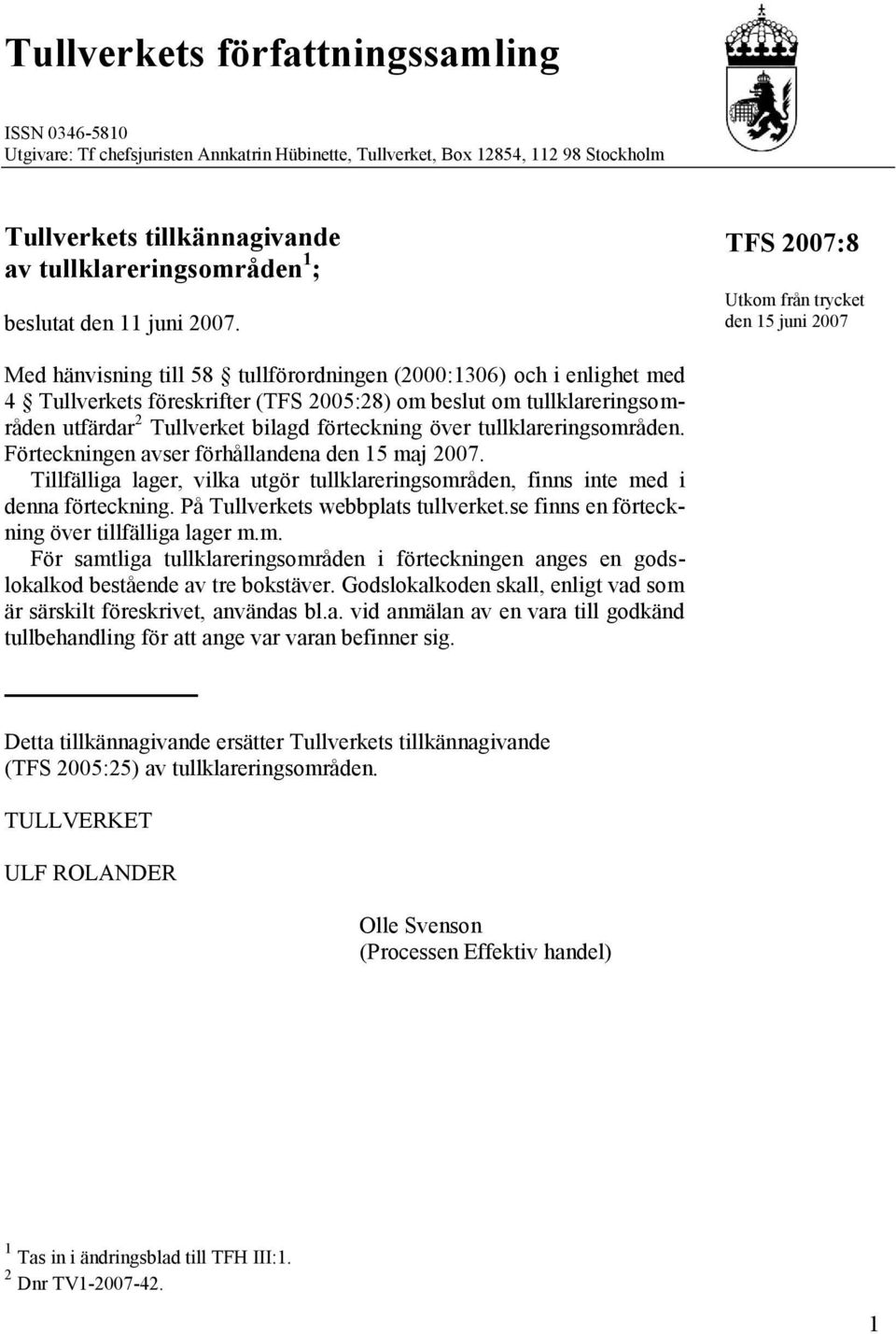 TFS 2007:8 Utkom från trycket den 15 juni 2007 Med hänvisning till 58 tullförordningen (2000:1306) och i enlighet med 4 Tullverkets föreskrifter (TFS 2005:28) om beslut om tullklareringsområden