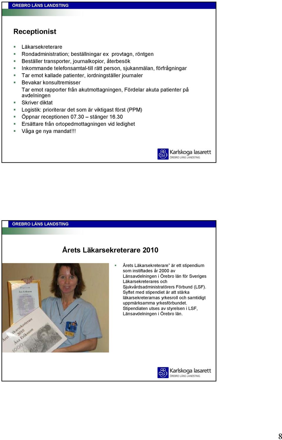 prioriterar det som är viktigast först (PPM) Öppnar receptionen 07.30 stänger 16.30 Ersättare från ortopedmottagningen vid ledighet Våga ge nya mandat!