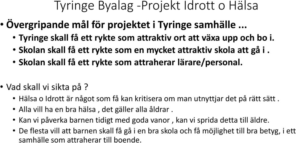 Hälsa o Idrott är något som få kan kritisera om man utnyttjar det på rätt sätt. Alla vill ha en bra hälsa, det gäller alla åldrar.