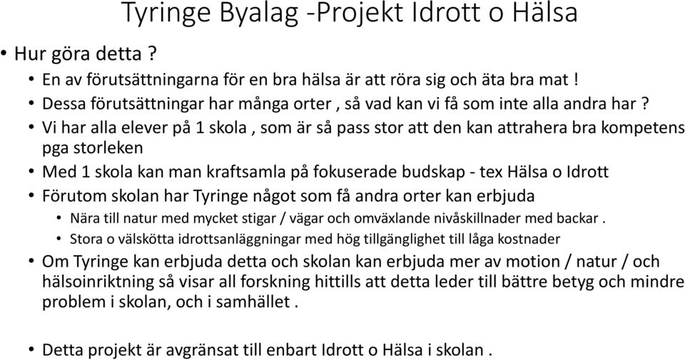 Tyringe något som få andra orter kan erbjuda Nära till natur med mycket stigar / vägar och omväxlande nivåskillnader med backar.