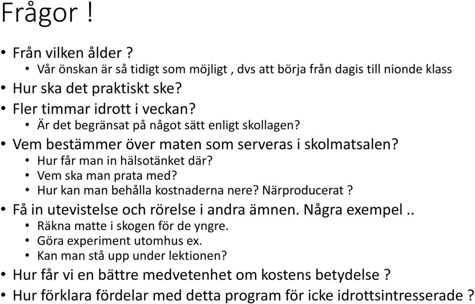 Hur kan man behålla kostnaderna nere? Närproducerat? Få in utevistelse och rörelse i andra ämnen. Några exempel.. Räkna matte i skogen för de yngre.