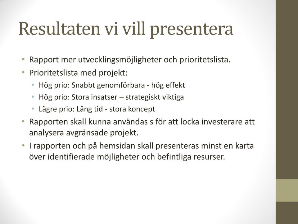 viktiga Lägre prio: Lång tid - stora koncept Rapporten skall kunna användas s för att locka investerare att