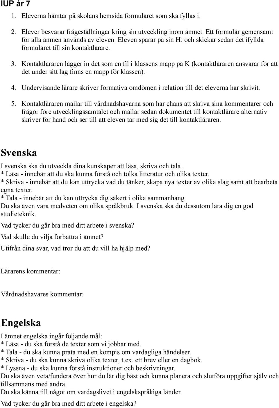 Kontaktläraren lägger in det som en fil i klassens mapp på K (kontaktläraren ansvarar för att det under sitt lag finns en mapp för klassen). 4.