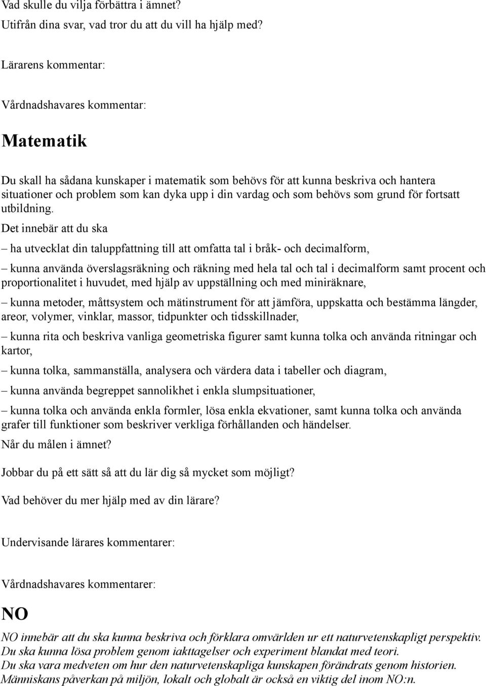 proportionalitet i huvudet, med hjälp av uppställning och med miniräknare, kunna metoder, måttsystem och mätinstrument för att jämföra, uppskatta och bestämma längder, areor, volymer, vinklar,