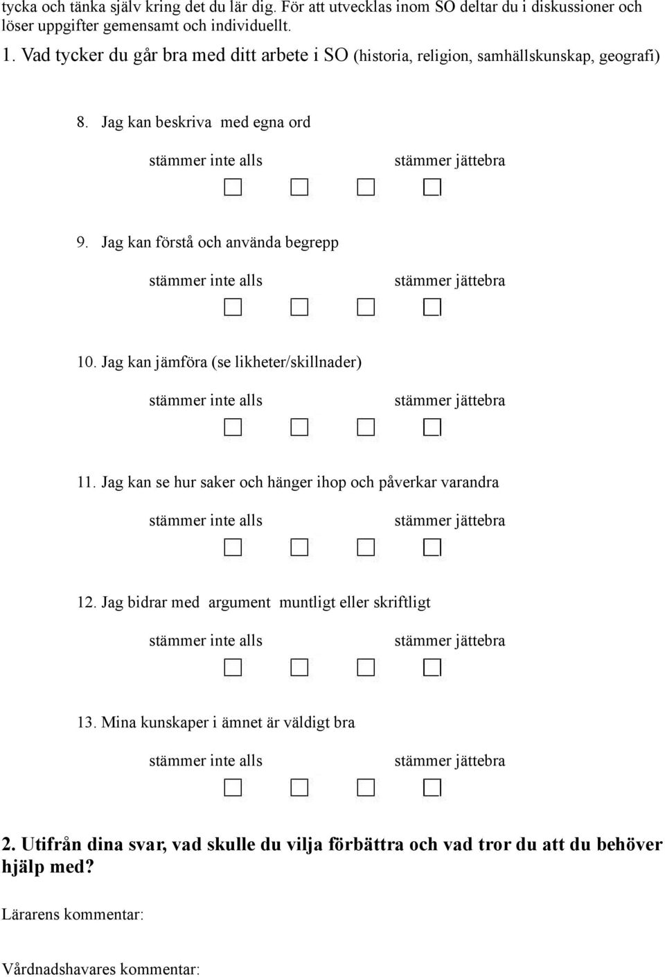 Jag kan förstå och använda begrepp 10. Jag kan jämföra (se likheter/skillnader) 11. Jag kan se hur saker och hänger ihop och påverkar varandra 12.