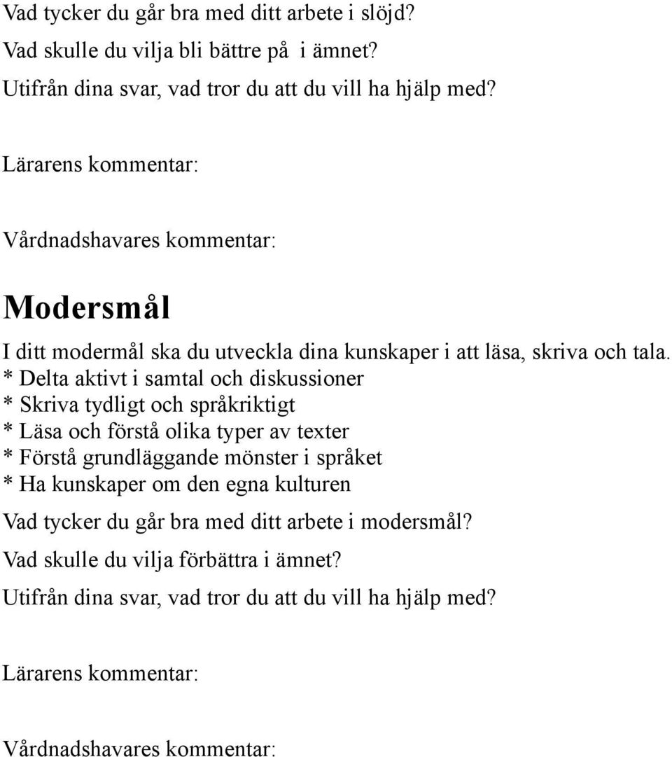 * Delta aktivt i samtal och diskussioner * Skriva tydligt och språkriktigt * Läsa och förstå olika typer