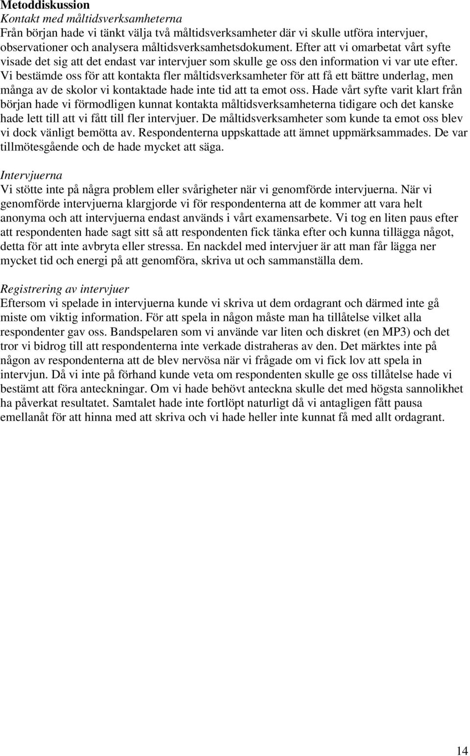 Vi bestämde oss för att kontakta fler måltidsverksamheter för att få ett bättre underlag, men många av de skolor vi kontaktade hade inte tid att ta emot oss.