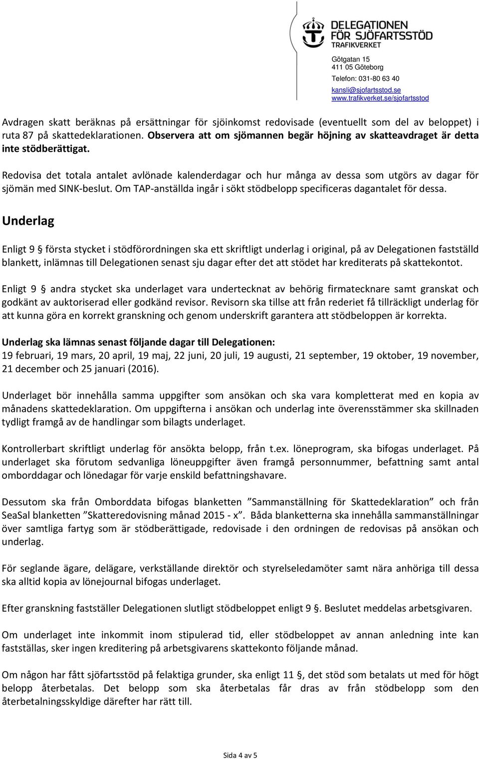 Redovisa det totala antalet avlönade kalenderdagar och hur många av dessa som utgörs av dagar för sjömän med SINK beslut. Om TAP anställda ingår i sökt stödbelopp specificeras dagantalet för dessa.