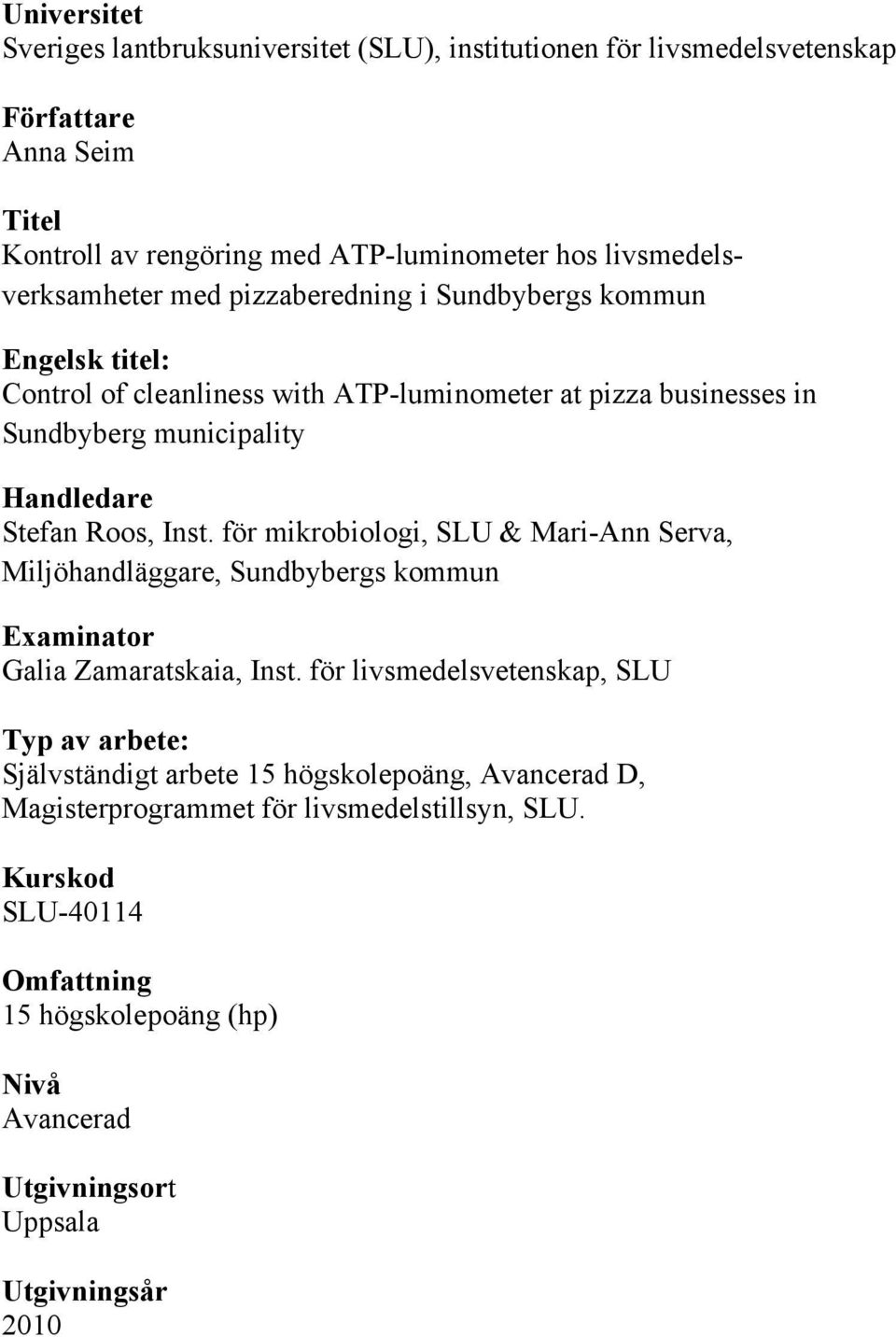 Stefan Roos, Inst. för mikrobiologi, SLU & Mari-Ann Serva, Miljöhandläggare, Sundbybergs kommun Examinator Galia Zamaratskaia, Inst.