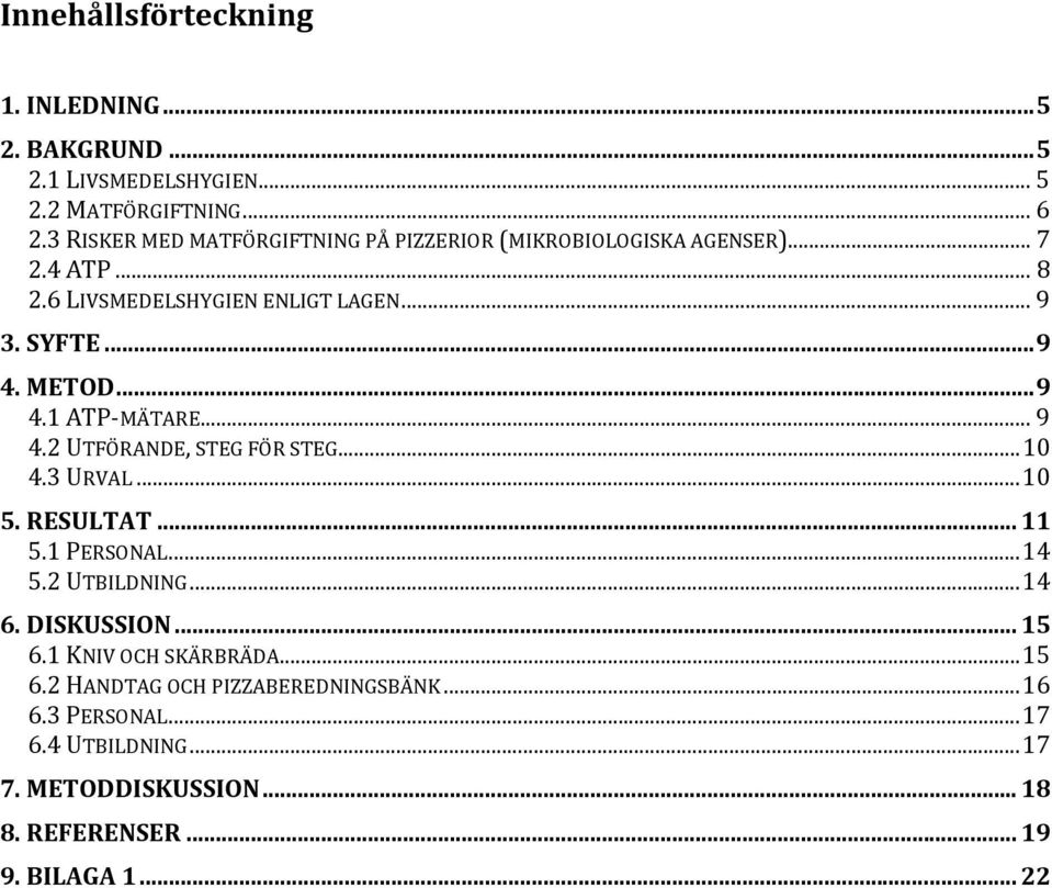 METOD... 9 4.1 ATP MÄTARE... 9 4.2 UTFÖRANDE, STEG FÖR STEG... 10 4.3 URVAL... 10 5. RESULTAT... 11 5.1 PERSONAL... 14 5.2 UTBILDNING... 14 6.