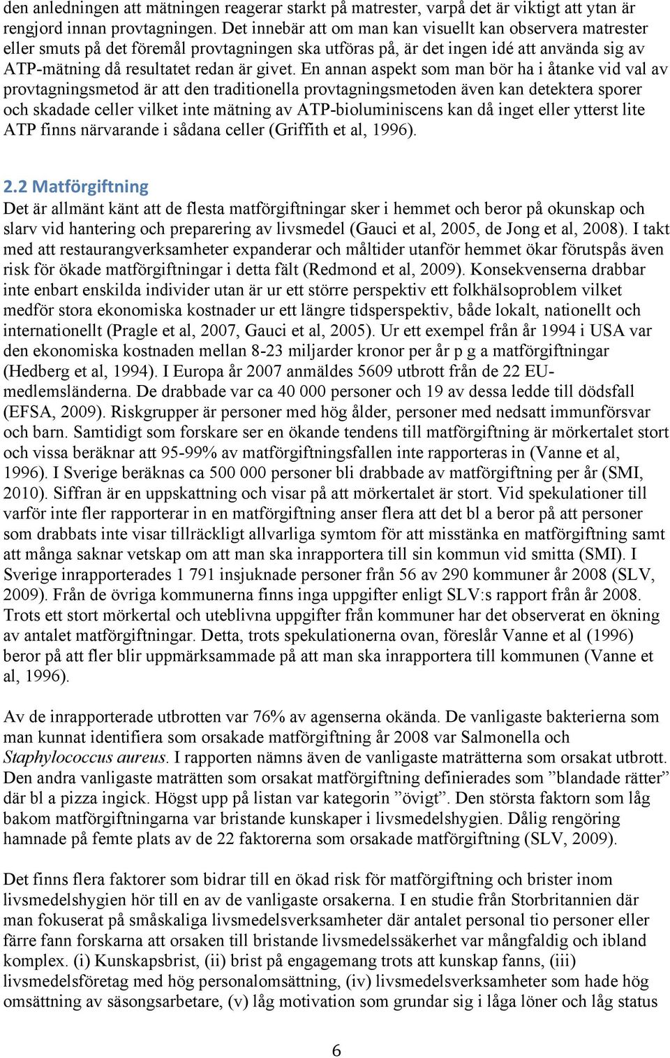 En annan aspekt som man bör ha i åtanke vid val av provtagningsmetod är att den traditionella provtagningsmetoden även kan detektera sporer och skadade celler vilket inte mätning av