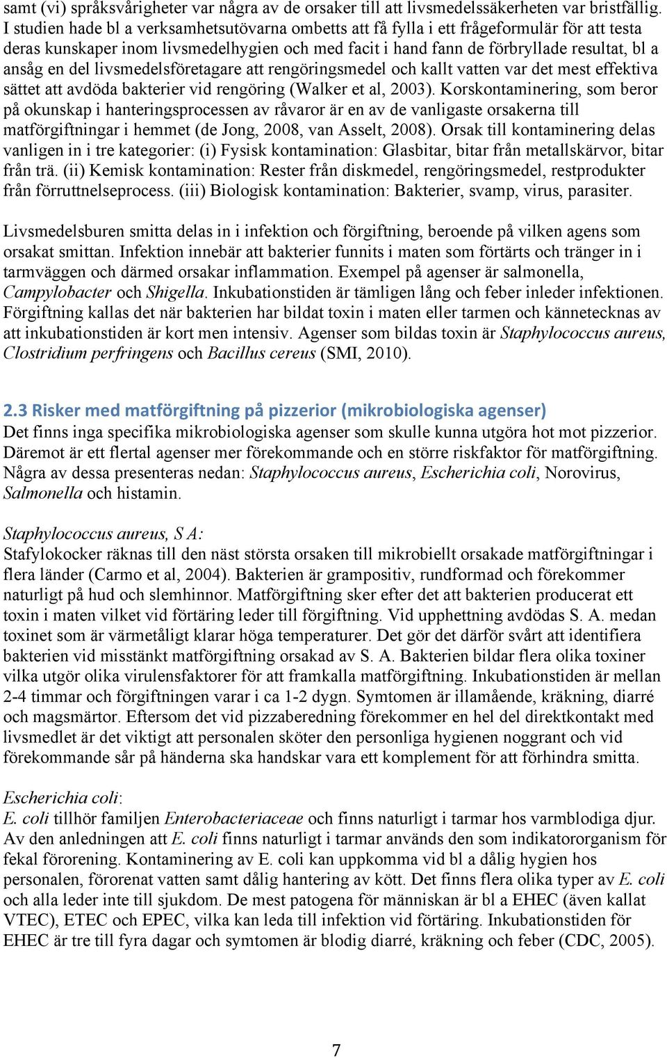 del livsmedelsföretagare att rengöringsmedel och kallt vatten var det mest effektiva sättet att avdöda bakterier vid rengöring (Walker et al, 2003).