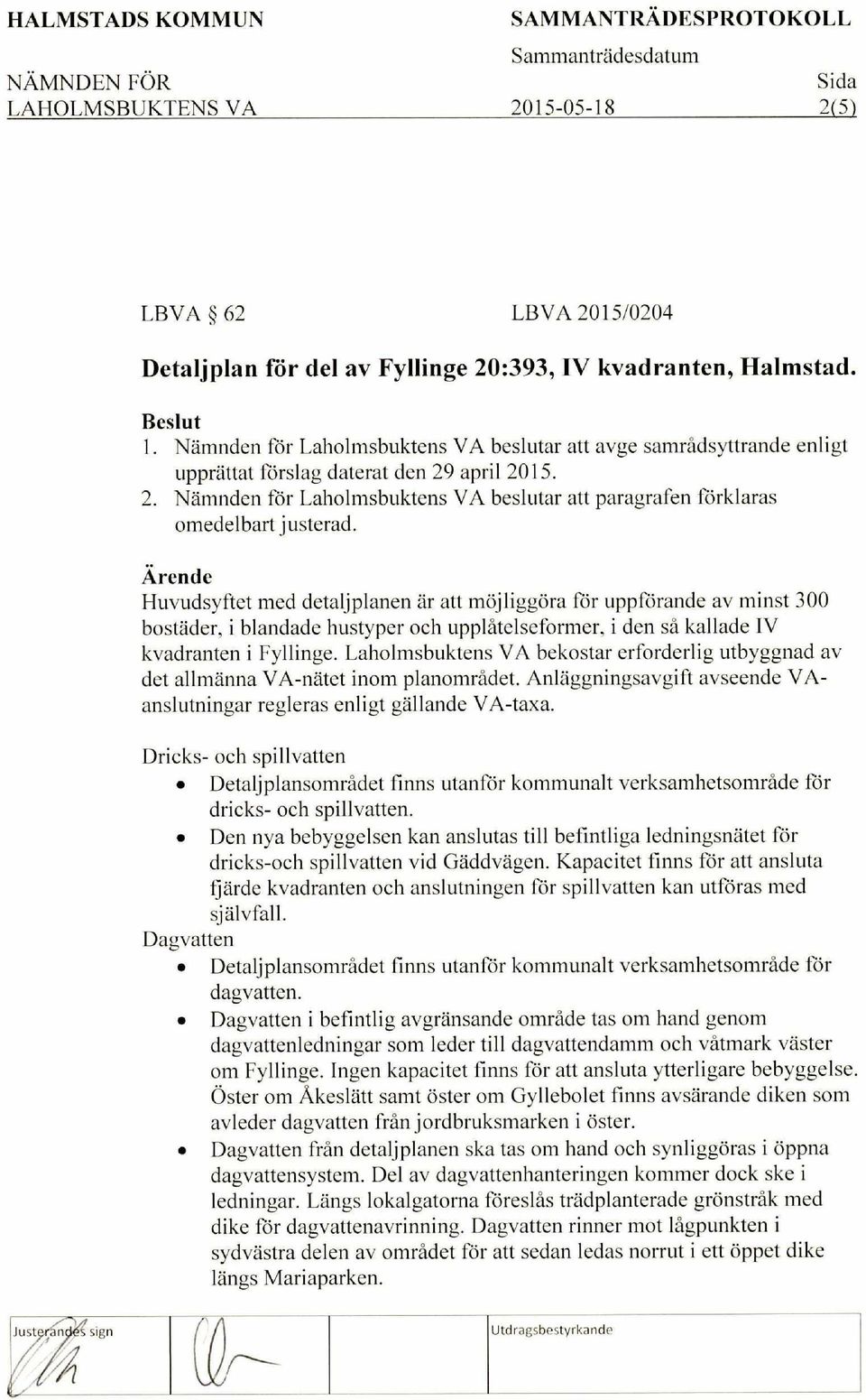 Aren de Huvudsyftet med detaljplanen ar att mojliggora for uppforande av minst 300 bostader, i blandade hustyper och upplatelseformer, i den sa kallade IV kvadranten i Fyllinge.