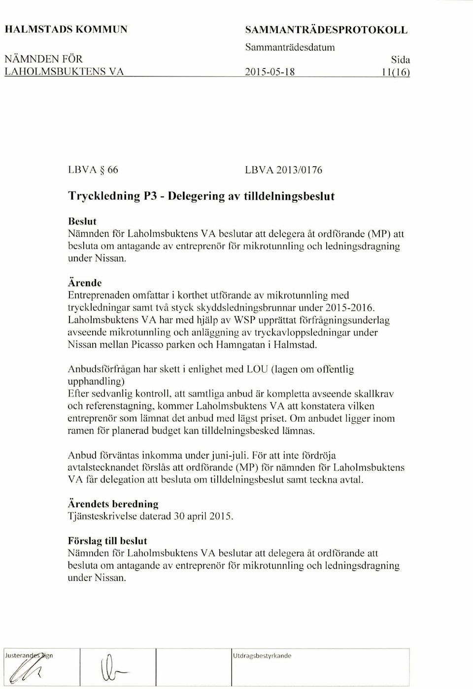 Entreprenaden omfattar i korthet utforande av mikrotunnling med tryckledningar samt tva styck skyddsledningsbrunnar under 2015-2016.