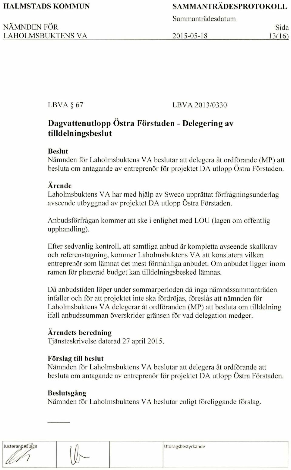 upprattat forfragningsunderlag ayseende utbyggnad av projektet DA utlopp Ostra Forstaden. Anbudsforfragan kommer att ske i enlighet med LOU (lagen om offentlig upphandling).