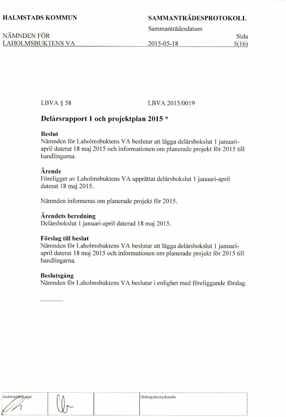 Namnden informeras om planerade projekt for 2015. ts beredning Delksbokslut 1 januari-april daterad 18 maj 2015.