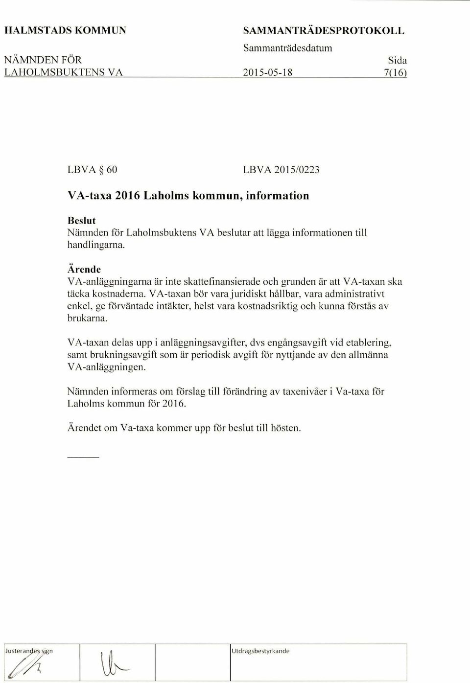 VA-taxan bor vara juridiskt hallbar, vara administrativt enkel, ge forvantade intakter, heist vara kostnadsriktig och kunna forstds av brukarna.