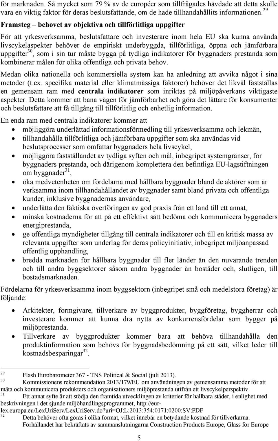 tillförlitliga, öppna och jämförbara uppgifter 30, som i sin tur måste bygga på tydliga indikatorer för byggnaders prestanda som kombinerar målen för olika offentliga och privata behov.