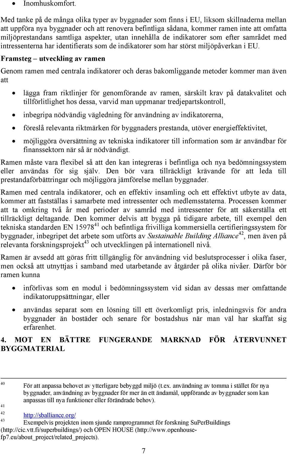 samtliga aspekter, utan innehålla de indikatorer som efter samrådet med intressenterna har identifierats som de indikatorer som har störst miljöpåverkan i EU.