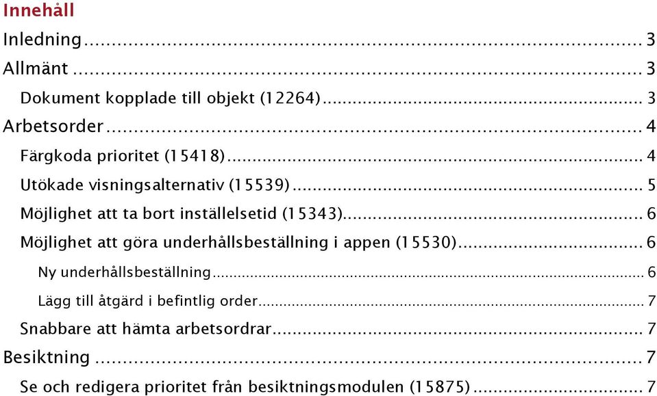 .. 5 Möjlighet att ta bort inställelsetid (15343)... 6 Möjlighet att göra underhållsbeställning i appen (15530).