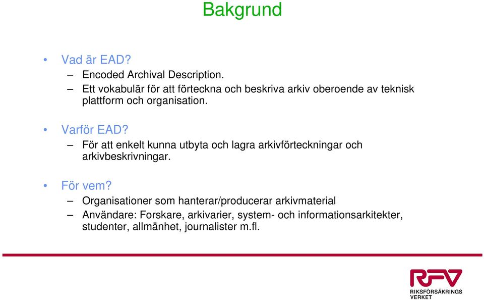 Varför EAD? För att enkelt kunna utbyta och lagra arkivförteckningar och arkivbeskrivningar. För vem?