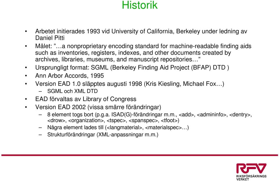 1995 Version EAD 1.0 släpptes augusti 1998 (Kris Kiesling, Michael Fox ) SGML och XML DTD EAD förvaltas av Library of Congress Version EAD 2002 (vissa smärre förändringar) 8 element togs bort (p.g.a. ISAD(G)-förändringar m.