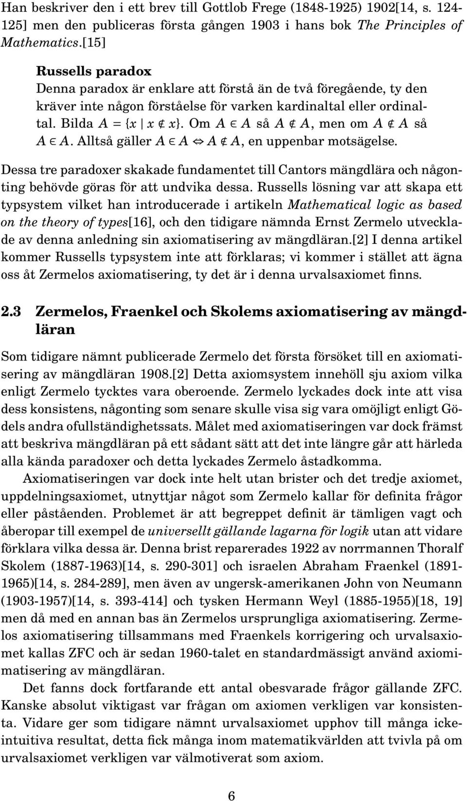 Om A A så A A, men om A A så A A. Alltså gäller A A A A, en uppenbar motsägelse. Dessa tre paradoxer skakade fundamentet till Cantors mängdlära och någonting behövde göras för att undvika dessa.