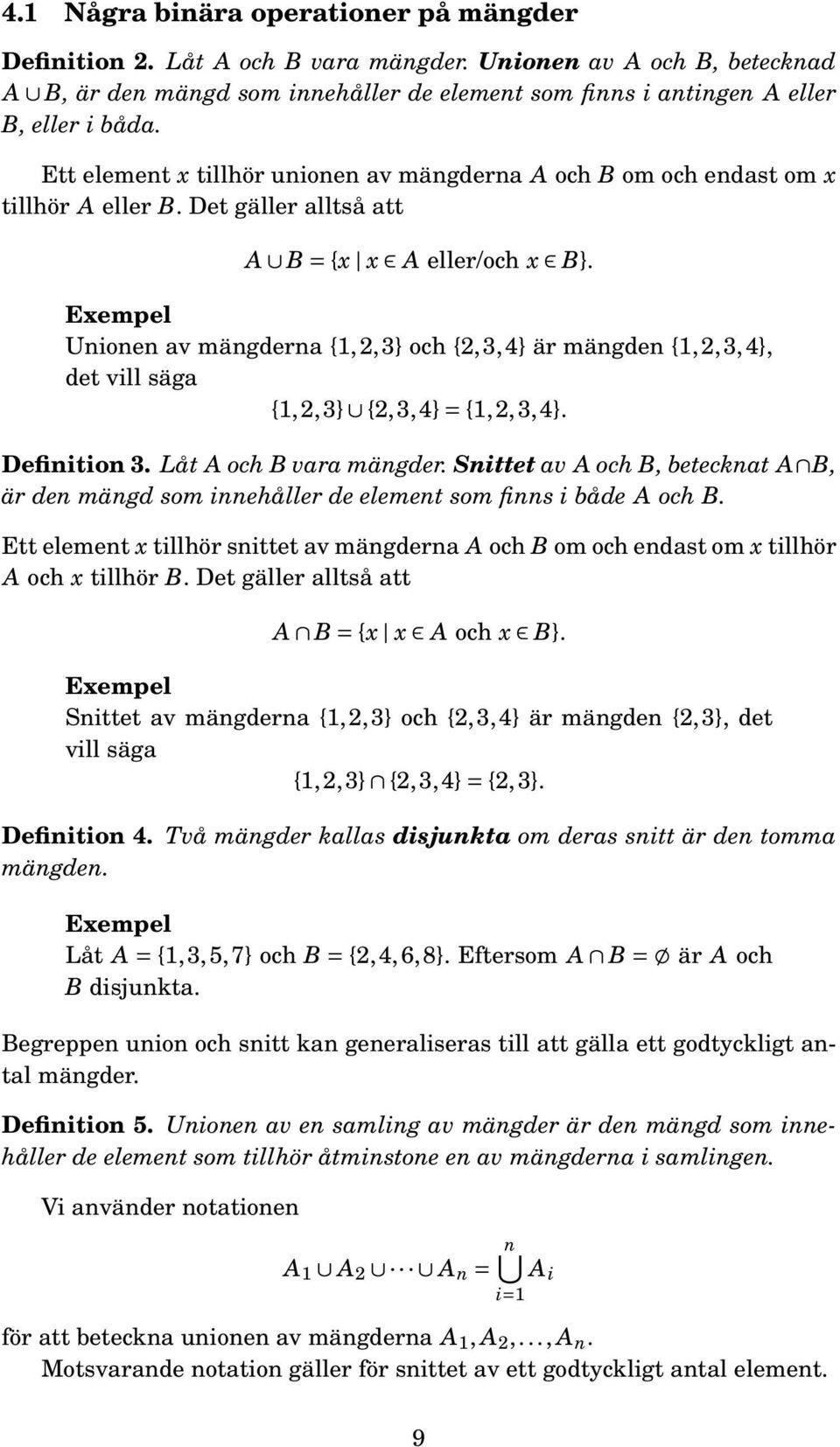 Exempel Unionen av mängderna {1,2,3} och {2,3,4} är mängden {1,2,3,4}, det vill säga {1,2,3} {2,3,4} = {1,2,3,4}. Definition 3. Låt A och B vara mängder.
