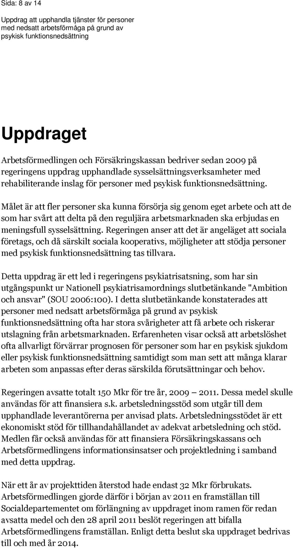 Regeringen anser att det är angeläget att sociala företags, och då särskilt sociala kooperativs, möjligheter att stödja personer med tas tillvara.