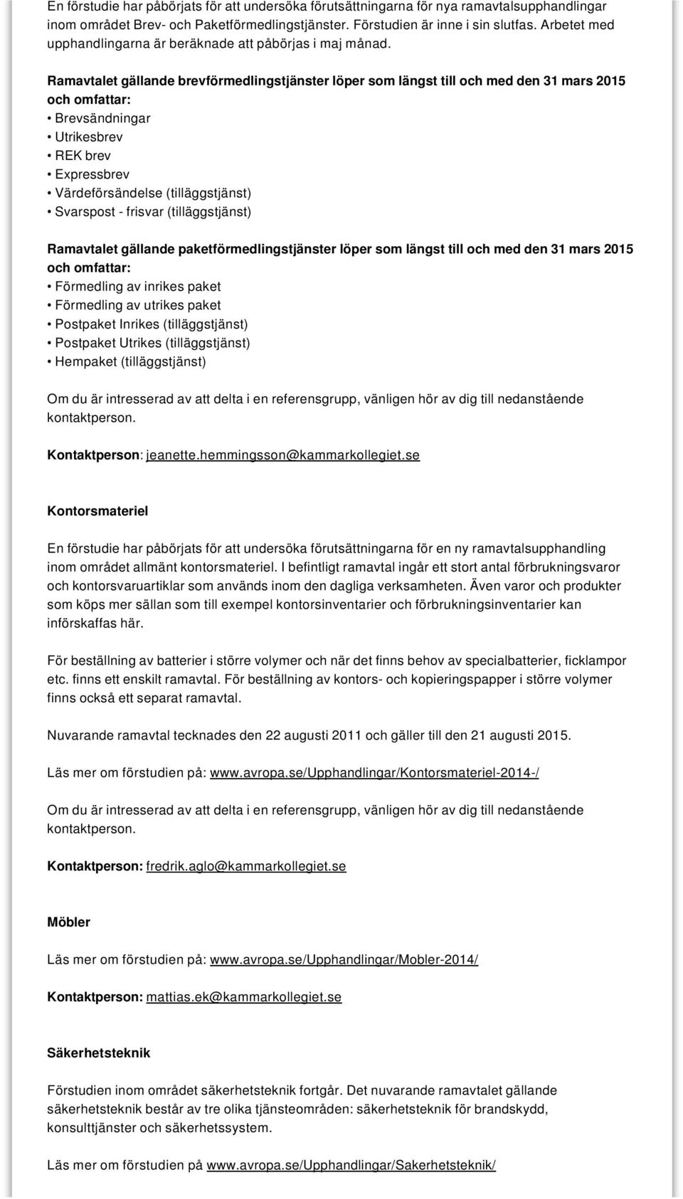 Ramavtalet gällande brevförmedlingstjänster löper som längst till och med den 31 mars 2015 och omfattar: Brevsändningar Utrikesbrev REK brev Expressbrev Värdeförsändelse (tilläggstjänst) Svarspost -