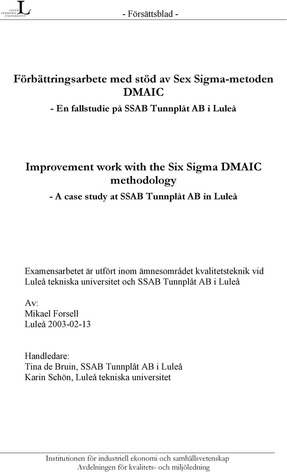 Examensarbetet är utfört inom ämnesområdet kvalitetsteknik vid Luleå tekniska universitet och SSAB Tunnplåt AB i