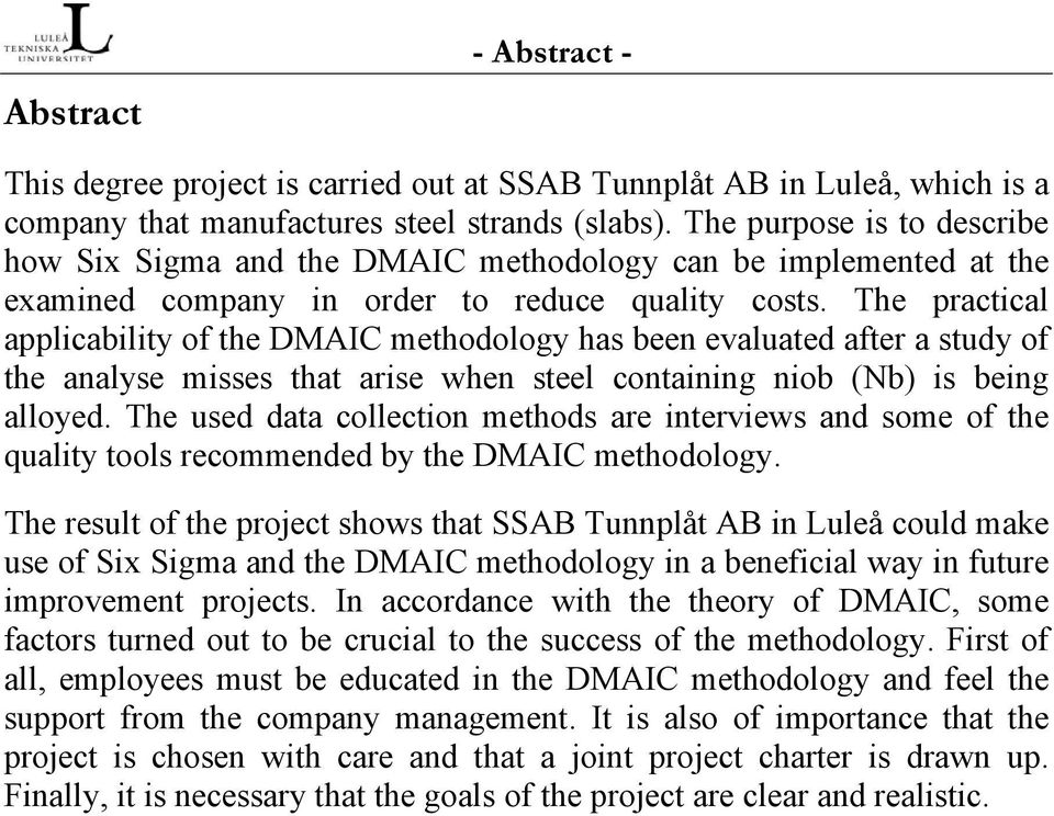 The practical applicability of the DMAIC methodology has been evaluated after a study of the analyse misses that arise when steel containing niob (Nb) is being alloyed.