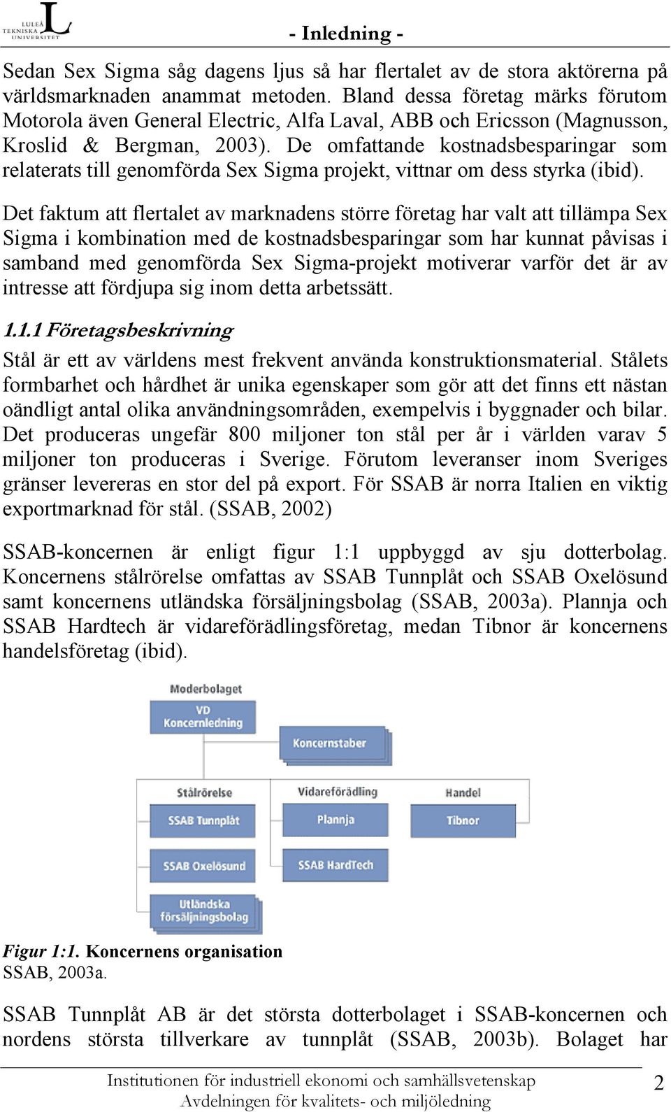 De omfattande kostnadsbesparingar som relaterats till genomförda Sex Sigma projekt, vittnar om dess styrka (ibid).