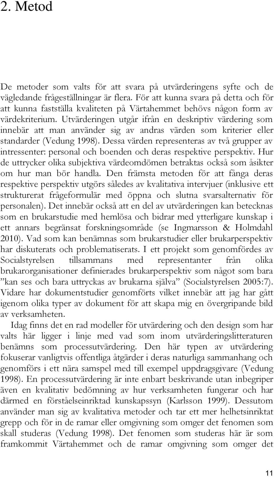 Utvärderingen utgår ifrån en deskriptiv värdering som innebär att man använder sig av andras värden som kriterier eller standarder (Vedung 1998).