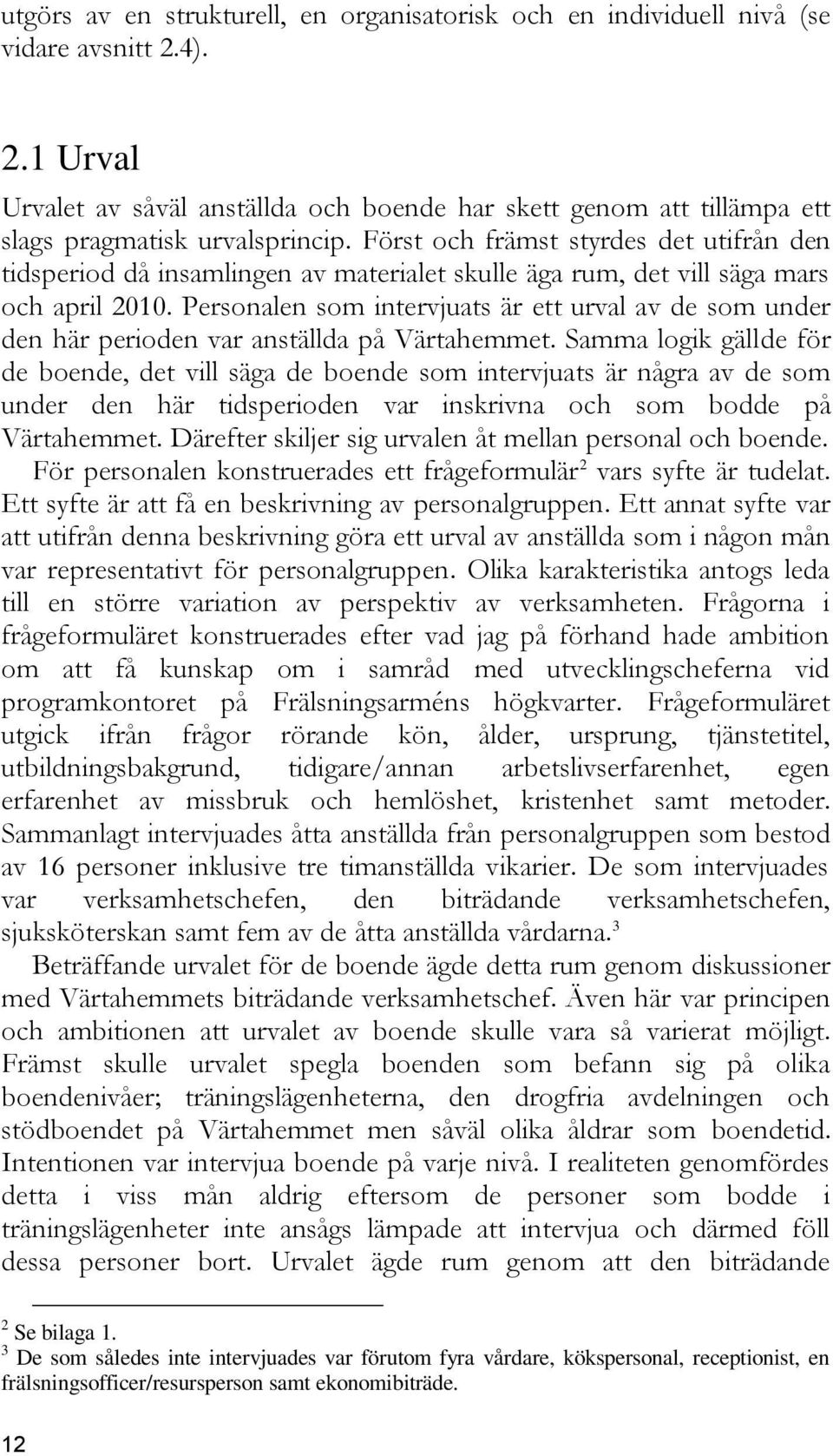 Personalen som intervjuats är ett urval av de som under den här perioden var anställda på Värtahemmet.