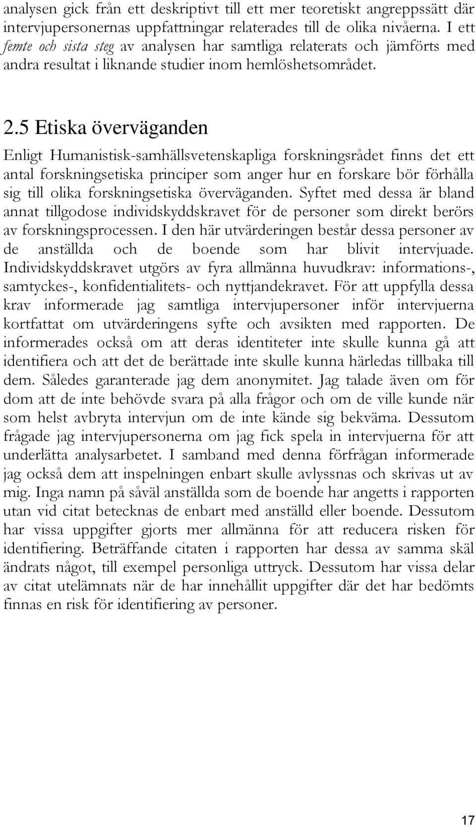 5 Etiska överväganden Enligt Humanistisk-samhällsvetenskapliga forskningsrådet finns det ett antal forskningsetiska principer som anger hur en forskare bör förhålla sig till olika forskningsetiska