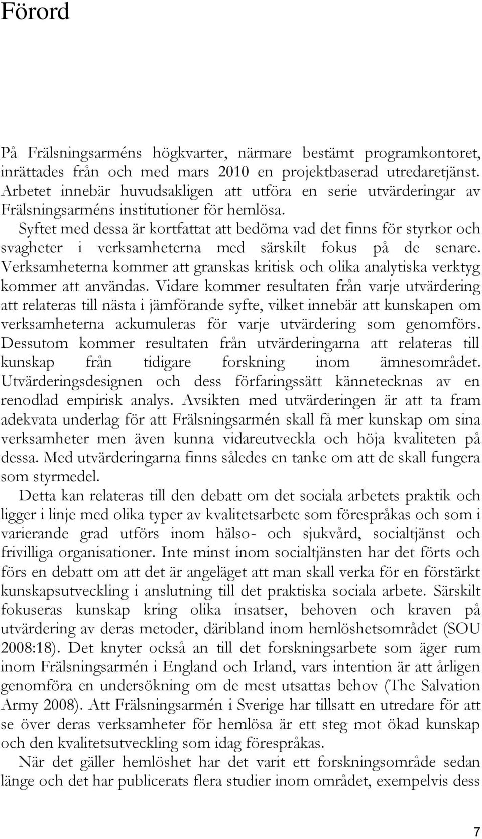 Syftet med dessa är kortfattat att bedöma vad det finns för styrkor och svagheter i verksamheterna med särskilt fokus på de senare.